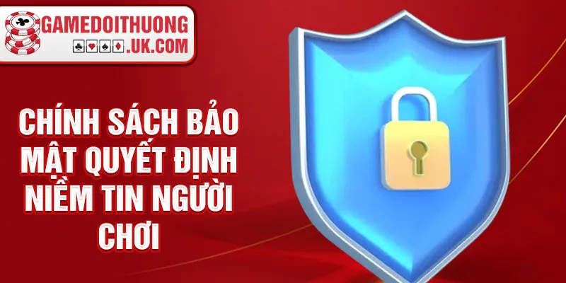 Chính sách bảo mật quyết định niềm tin người chơi