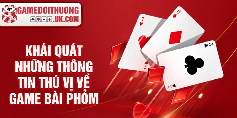 Khái quát những thông tin thú vị về game bài phỏm