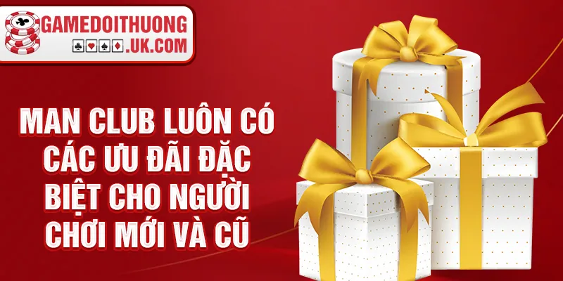 Man Club luôn có các ưu đãi đặc biệt cho người chơi mới và cũ