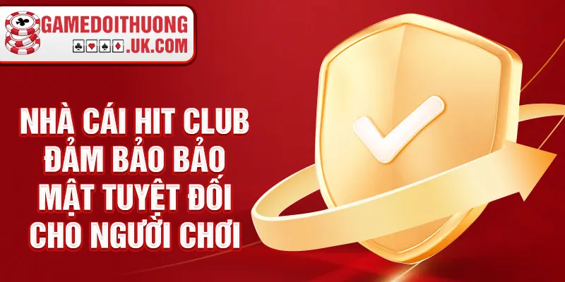 Nhà cái Hit Club đảm bảo bảo mật tuyệt đối cho người chơi