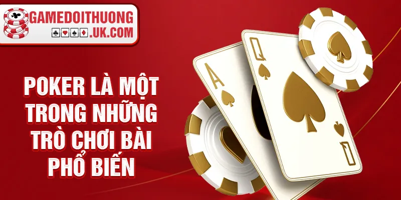 Poker là một trong những trò chơi bài phổ biến