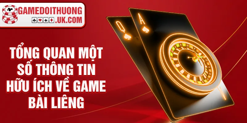 Tổng quan một số thông tin hữu ích về game bài liêng
