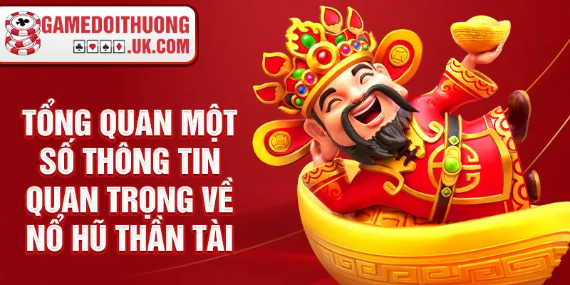 Tổng quan một số thông tin quan trọng về nổ hũ thần tài