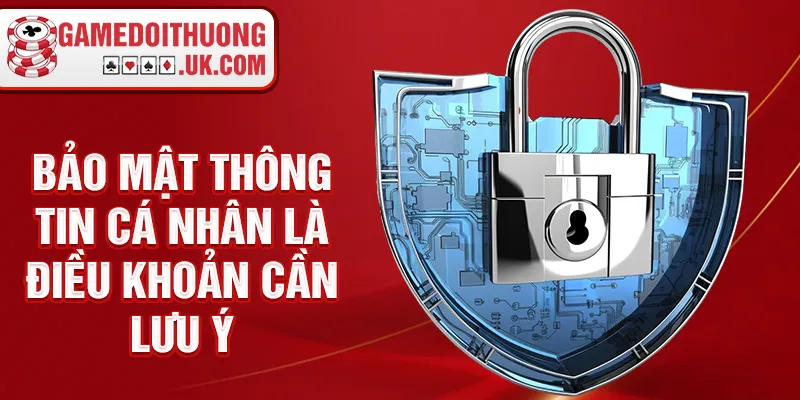 Bảo mật thông tin cá nhân là điều khoản cần lưu ý