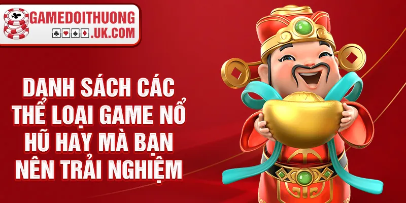 Danh sách các thể loại game nổ hũ hay mà bạn nên trải nghiệm