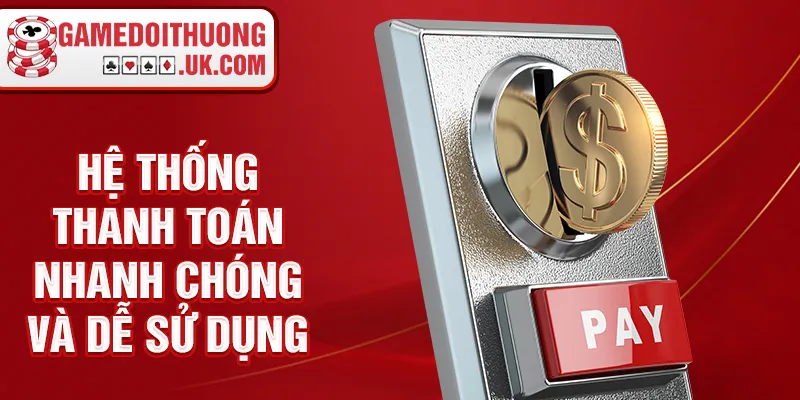 Hệ thống thanh toán nhanh chóng và dễ sử dụng