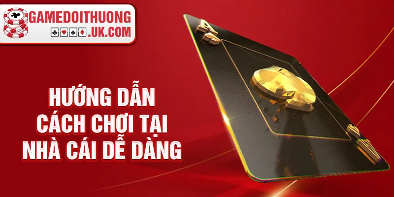 Hướng dẫn cách chơi tại nhà cái dễ dàng