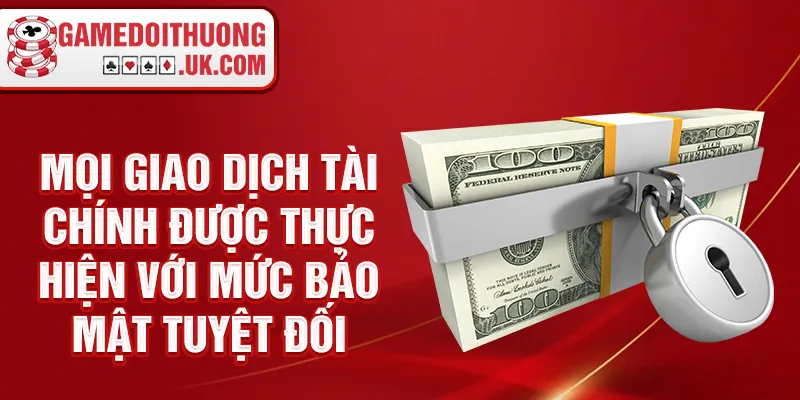 Mọi giao dịch tài chính được thực hiện với mức bảo mật tuyệt đối