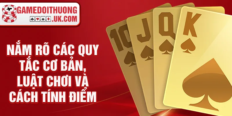 Nắm rõ các quy tắc cơ bản, luật chơi và cách tính điểm