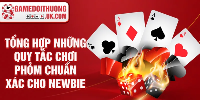 Tổng hợp những quy tắc chơi phỏm chuẩn xác cho newbie