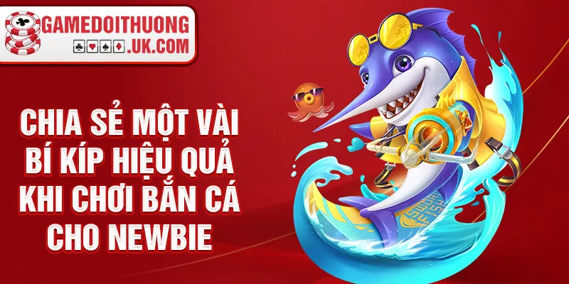 Chia sẻ một vài bí kíp hiệu quả khi chơi bắn cá cho newbie