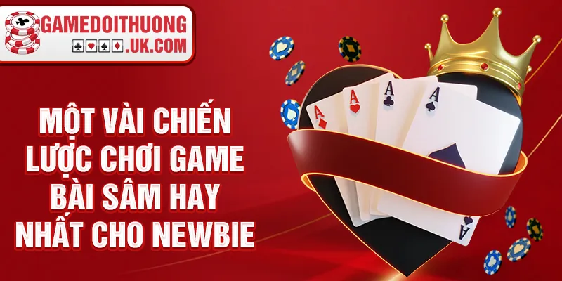Một vài chiến lược chơi game bài sâm hay nhất cho newbie