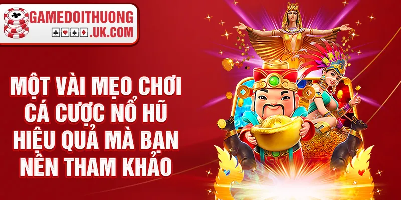 Một vài mẹo chơi cá cược nổ hũ hiệu quả mà bạn nên tham khảo