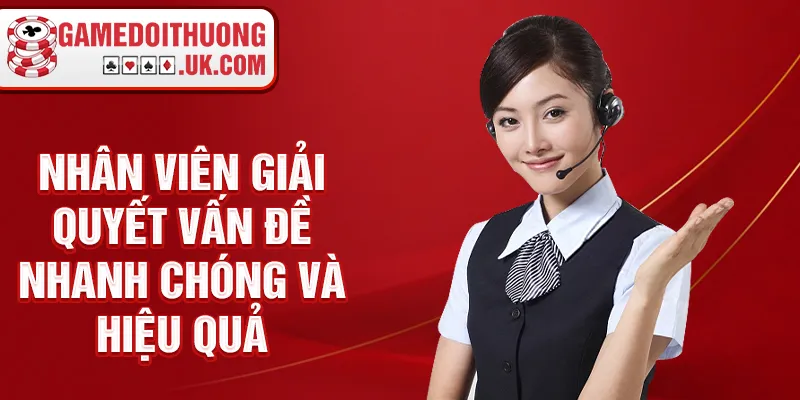 Nhân viên giải quyết vấn đề nhanh chóng và hiệu quả