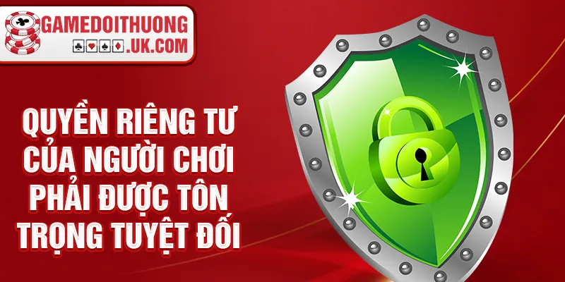 Quyền riêng tư của người chơi phải được tôn trọng tuyệt đối