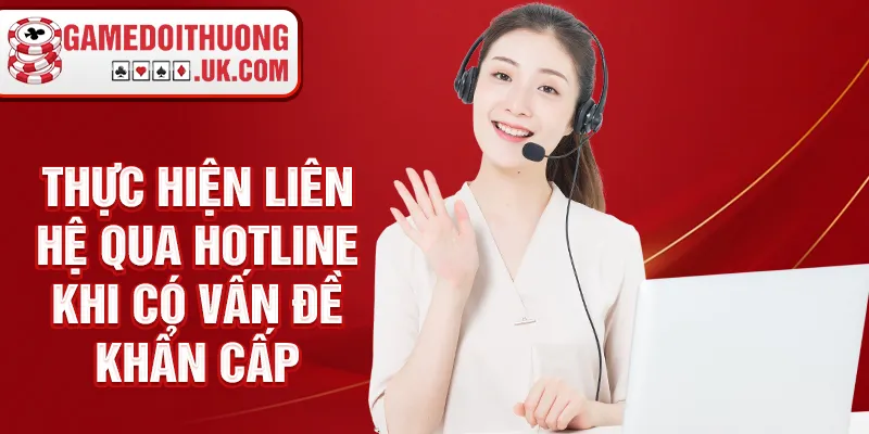 Thực hiện liên hệ qua hotline khi có vấn đề khẩn cấp